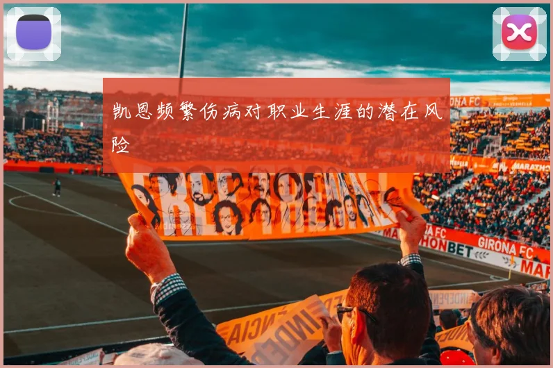 凯恩频繁伤病对职业生涯的潜在风险